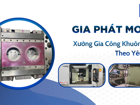 Xưởng Gia Công Khuôn Mẫu Theo Yêu Cầu Uy Tín, Công Nghệ Hiện Đại – Gia Phát Mold
